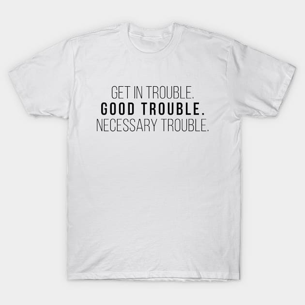 Get in Trouble Good Trouble Necessary Trouble -John Lewis T-Shirt by Attia17